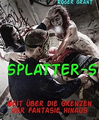SPLATTER-Stories: Weit über die Grenzen der Fantasie hinaus