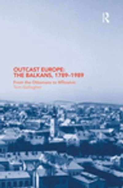 Outcast Europe: The Balkans, 1789-1989: From Ottomans To Milosevic
