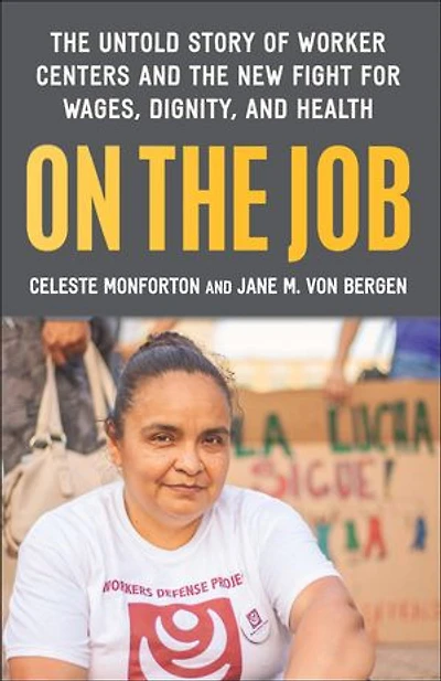 On the Job: The Untold Story of Worker Centers and the New Fight for Wages, Dignity, and Health