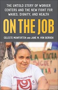 On the Job: The Untold Story of Worker Centers and the New Fight for Wages, Dignity, and Health