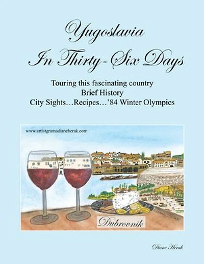Yugoslavia Thirty-Six Days: Touring This Fascinating Country Brief History City Sights...Recipes...'84 Winter Olympics