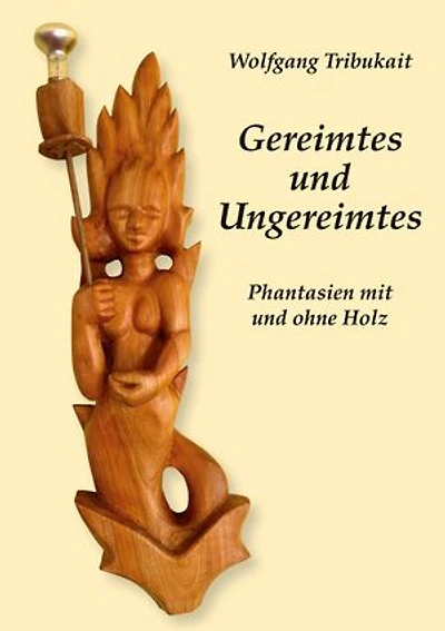 Gereimtes und Ungereimtes: Phantasien mit und ohne Holz