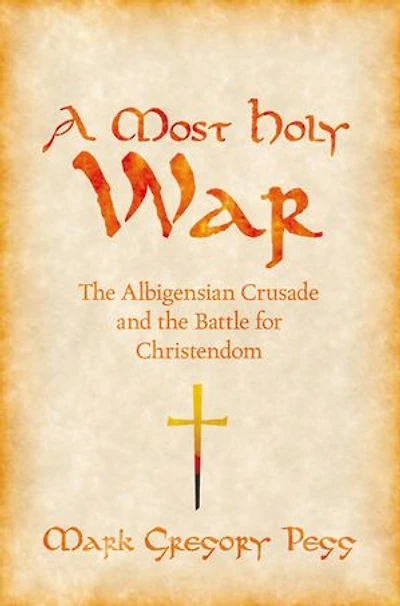 A Most Holy War: the Albigensian Crusade and Battle for Christendom