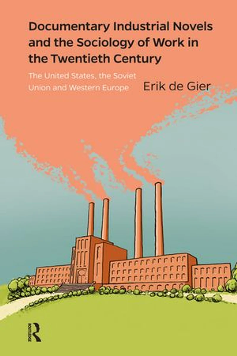 Documentary Industrial Novels and the Sociology of Work Twentieth Century: United States, Soviet Union Western Europe