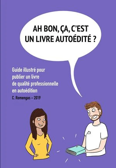 Ah bon, ÇA, c'est un livre autoédité ?: Guide illustré pour publier un livre de qualité professionnelle en autoédition.