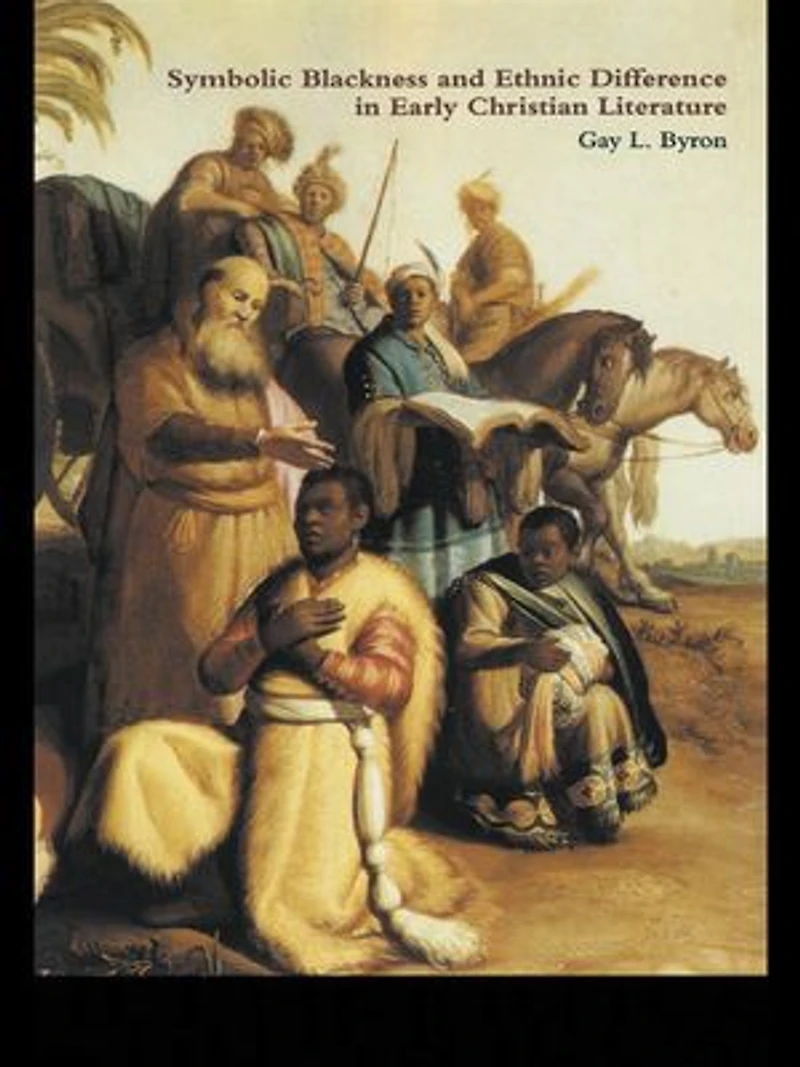 Symbolic Blackness and Ethnic Difference Early Christian Literature: BLACKENED BY THEIR SINS: Ethno-Political Rhetorics about Egyptians, Ethiopians, Blacks