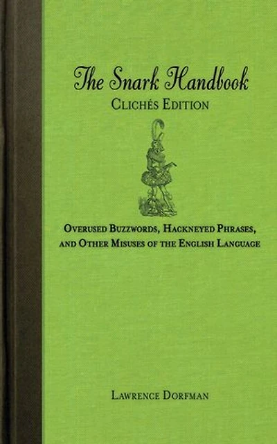 the Snark Handbook: Clichés Edition: Overused Buzzwords, Hackneyed Phrases, and Other Misuses of English Language