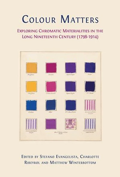 Colour Matters: Exploring Chromatic Materialities in the Long Nineteenth Century (1798-1914)
