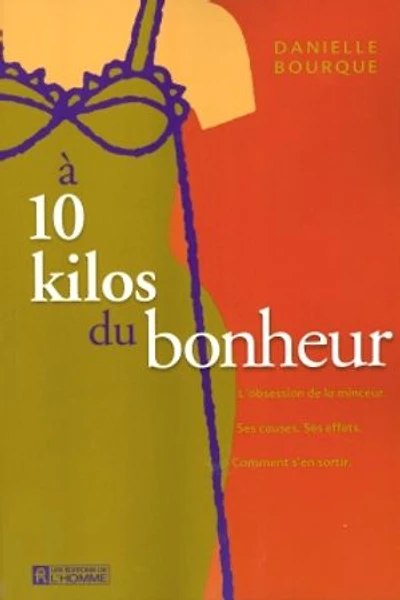 À 10 kilos du bonheur: L'obsession de la minceur. Ses causes. Ses effets. Comment s'en sortir