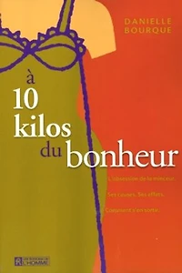 À 10 kilos du bonheur: L'obsession de la minceur. Ses causes. Ses effets. Comment s'en sortir