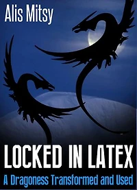 Locked in Latex: A Dragoness Transformed and Used
