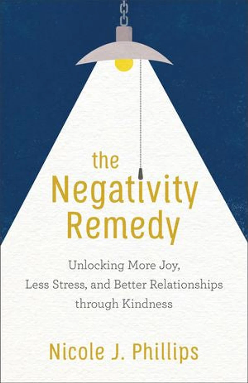 The Negativity Remedy: Unlocking More Joy, Less Stress, and Better Relationships through Kindness