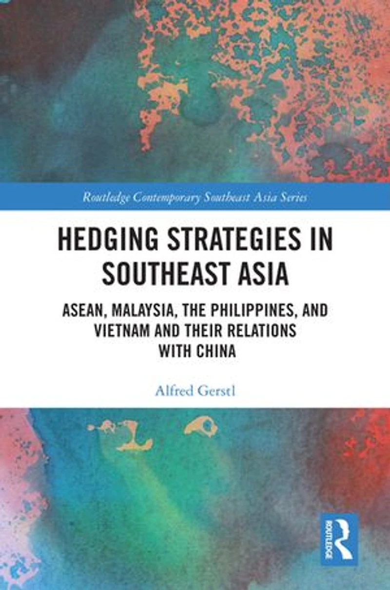 Hedging Strategies Southeast Asia: ASEAN, Malaysia, the Philippines, and Vietnam their Relations with China