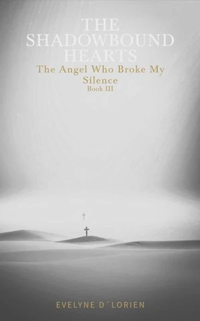 THE SHADOWBOUND HEARTS – Book III: The Angel Who Broke My Silence