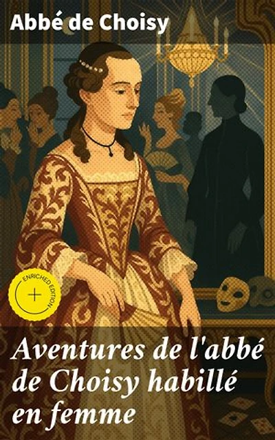 Aventures de l'abbé de Choisy habillé en femme: Exploration de l'identité de genre et des normes sociales au XVIIe siècle à travers les aventures audacieuses d'un abbé en habits féminins