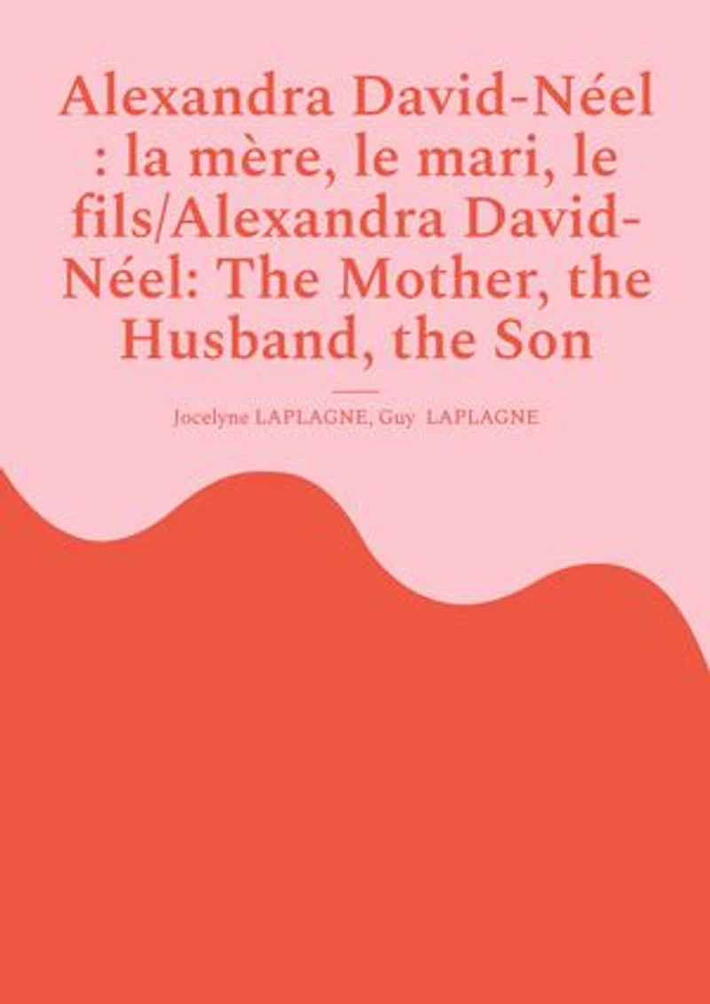 Alexandra David-Néel : la mère, le mari, le fils/Alexandra David-Néel: The Mother, the Husband, the Son: Fragments de théâtre spirituel / Spiritual Theatre Fragments