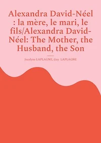 Alexandra David-Néel : la mère, le mari, le fils/Alexandra David-Néel: The Mother, the Husband, the Son: Fragments de théâtre spirituel / Spiritual Theatre Fragments