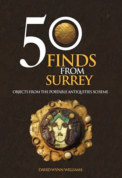 50 Finds From Surrey: Objects From The Portable Antiquities Scheme