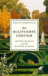 Der kultivierte Gärtner: die Welt, Kunst und Geschichte im Garten