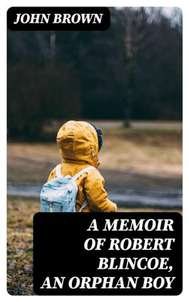 A Memoir of Robert Blincoe, an Orphan Boy: Enriched edition.