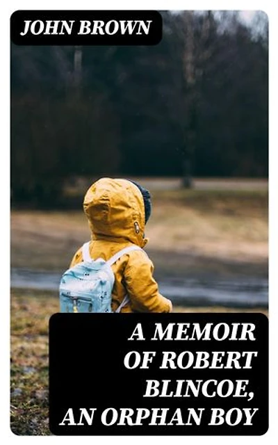 A Memoir of Robert Blincoe, an Orphan Boy: Enriched edition.
