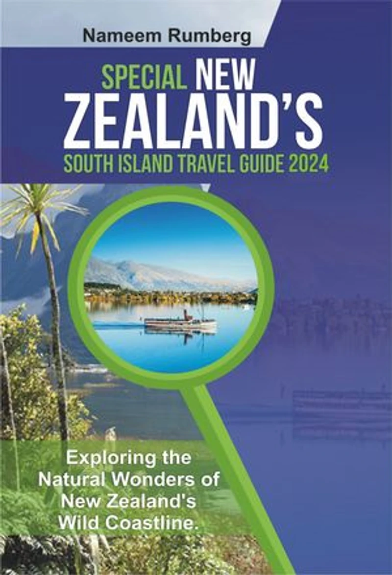 PECIAL NEW ZEALAND’S SOUTH ISLAND TRAVEL GUIDE 2024: Exploring the Natural Wonders of New Zealand's Wild Coastline.