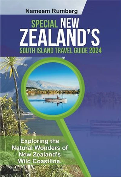 PECIAL NEW ZEALAND’S SOUTH ISLAND TRAVEL GUIDE 2024: Exploring the Natural Wonders of New Zealand's Wild Coastline.