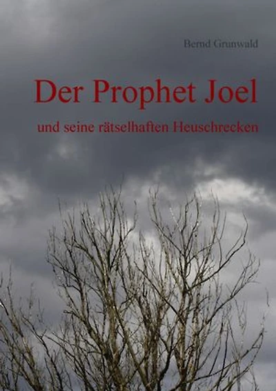 Der Prophet Joel: und seine rätselhaften Heuschrecken