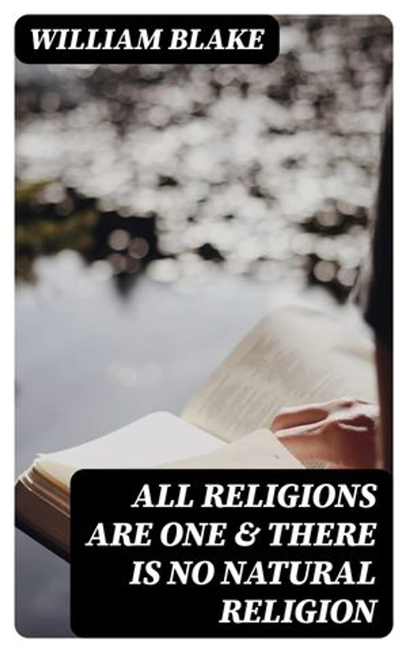 All Religions Are One & There Is No Natural Religion: Enriched edition. With the Original Illustrations by William Blake