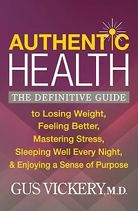 Authentic Health: The Definitive Guide to Losing Weight, Feeling Better, Mastering Stress, Sleeping Well Every Night, and Enjoying a Sense of Purpose