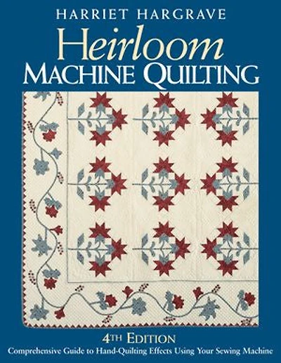 Heirloom Machine Quilting, 4th Edition: A Comprehensive Guide to Hand-Quilting Effects Using Your Sewing