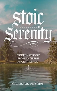 Stoic Serenity: Modern Wisdom from Ancient Minds