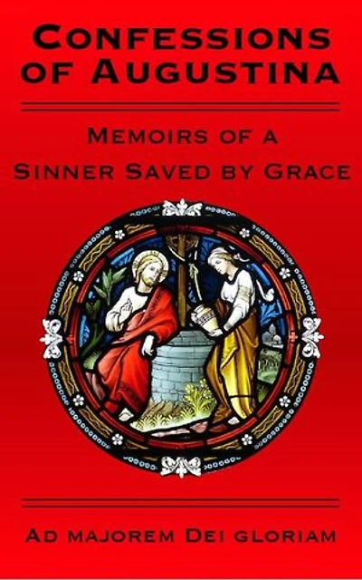 Confessions of Augustina: Memoirs of a Sinner Saved by Grace