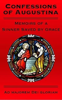 Confessions of Augustina: Memoirs of a Sinner Saved by Grace