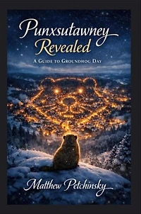 Punxsutawney Revealed: A Guide to Groundhog Day