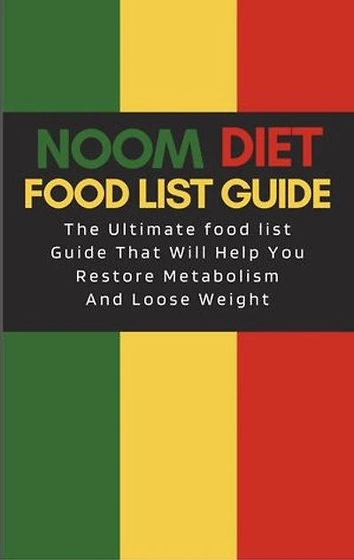 Noom Diet Food List Guide: Ultimate Food List Guide That Will Help You Lose Weight and Restore your Metabolism