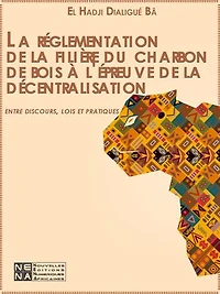 La réglementation de la filière du charbon de bois à l'épreuve de la décentralisation : entre discours, lois et pratiques