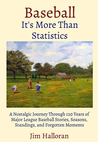 Baseball: It's More Than Statistics: A Nostalgic Journey Through 120 Years of Major League Baseball Stories, Seasons, Standings, and Forgotten Moments