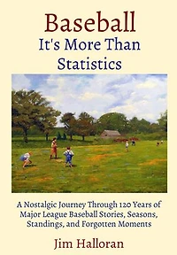 Baseball: It's More Than Statistics: A Nostalgic Journey Through 120 Years of Major League Baseball Stories, Seasons, Standings, and Forgotten Moments