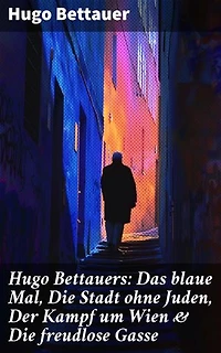 Hugo Bettauers: Das blaue Mal, Die Stadt ohne Juden, Der Kampf um Wien & Die freudlose Gasse: Romane mit sozialem Engagement