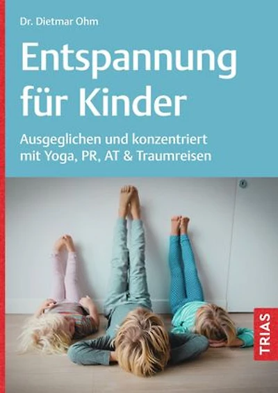 Entspannung für Kinder: Ausgeglichen und konzentriert mit Yoga, PR, AT & Traumreisen