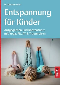 Entspannung für Kinder: Ausgeglichen und konzentriert mit Yoga, PR, AT & Traumreisen