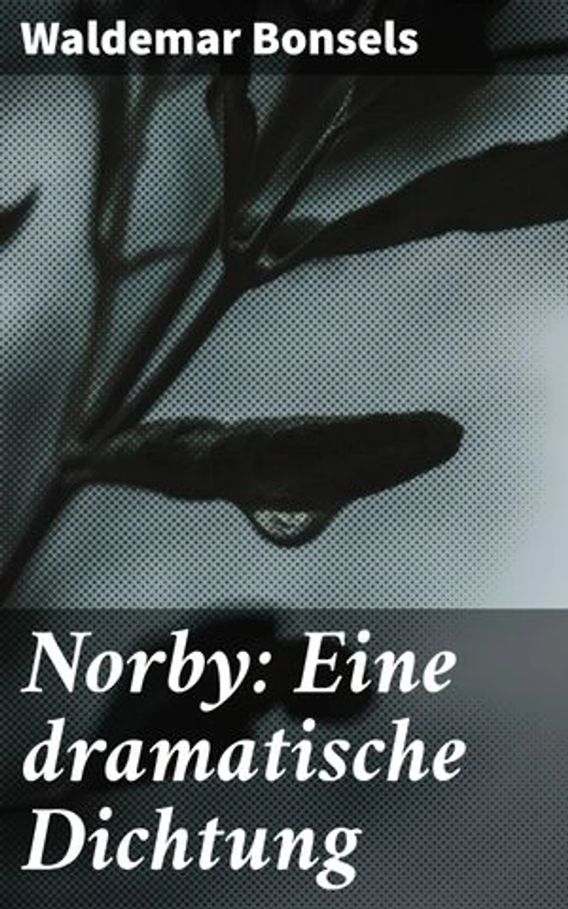 Norby: Eine dramatische Dichtung: Ein Künstler auf der Suche nach Identität und Liebe in einer dramatischen Welt