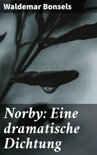 Norby: Eine dramatische Dichtung: Ein Künstler auf der Suche nach Identität und Liebe in einer dramatischen Welt