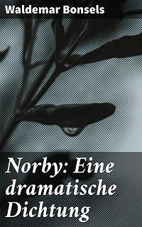 Norby: Eine dramatische Dichtung: Ein Künstler auf der Suche nach Identität und Liebe in einer dramatischen Welt