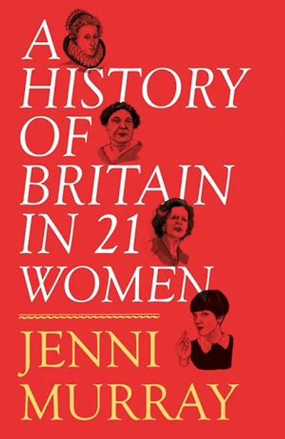 A History of Britain in 21 Women: A Personal Selection