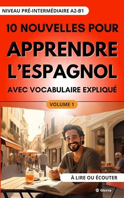 10 Nouvelles pour Apprendre l'Espagnol avec vocabulaire expliqué. Niveau pré-Intermédiaire A2-B1. A lire ou écouter.