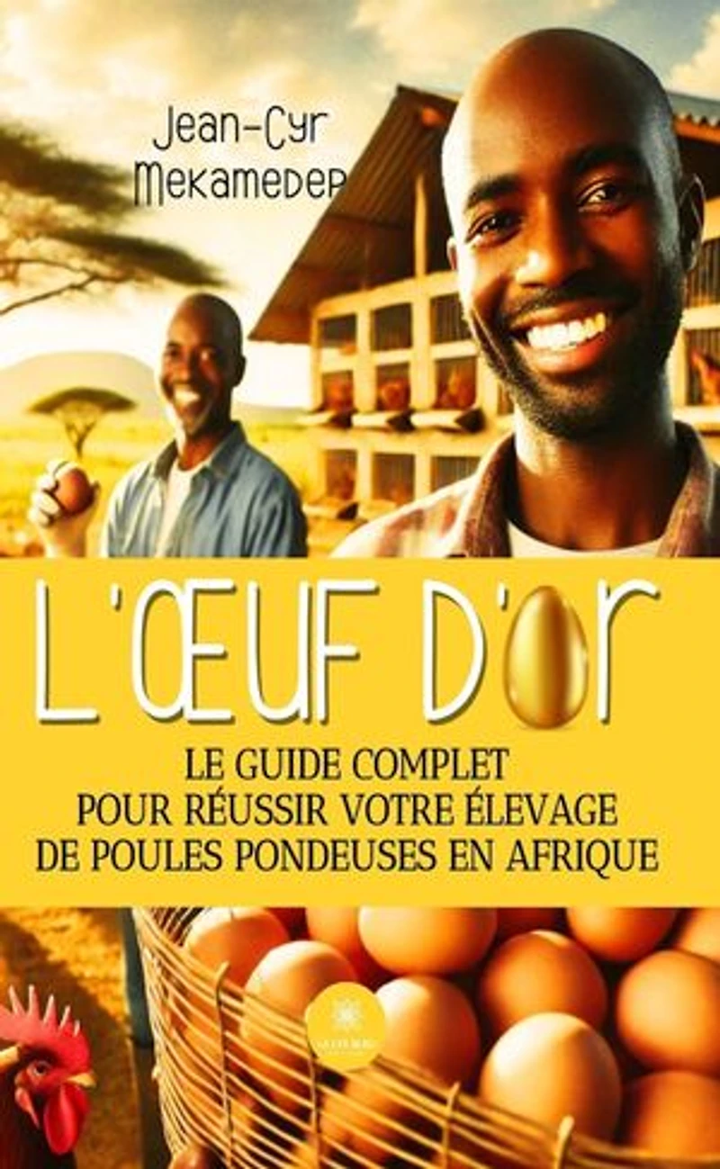 L'oeuf d'or : Le guide complet pour réussir votre élevage de poules pondeuses en Afrique: Afrique