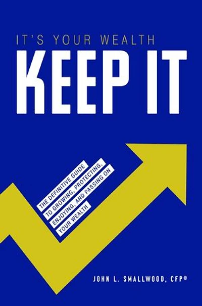 It's Your Wealth-Keep It: The Definitive Guide to Growing, Protecting, Enjoying, and Passing On Your Wealth