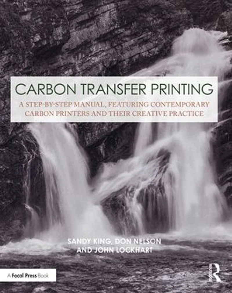 Carbon Transfer Printing: A Step-by-step Manual, Featuring Contemporary Printers And Their Creative Practice